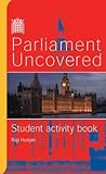 Image de Parliament Uncovered: Student Activity Book: An Official Video Guide to the Work and Role of Parliament