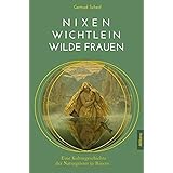 Nixen, Wichtlein, Wilde Frauen: Eine Kulturgeschichte der Naturgeister in Bayern
