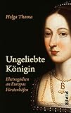 Ungeliebte Königin: Ehetragödien an Europas Fürstenhöfen by 