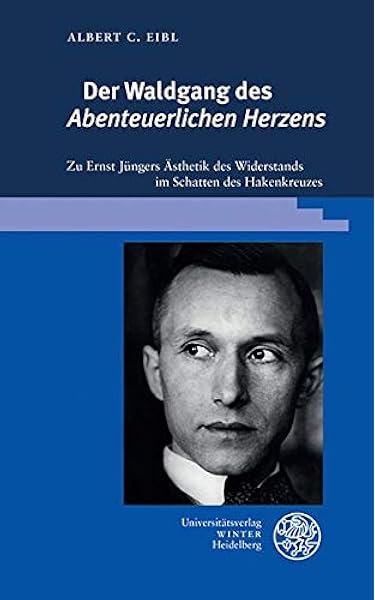 Der Waldgang Des Abenteuerlichen Herzens Zu Ernst Jungers Asthetik Des Widerstands Im Schatten Des Hakenkreuzes Beitrage Zur Neueren Literaturgeschichte Band 395 Eibl Albert C Amazon De Bucher