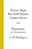 Raise High the Roof Beam, Carpenters and Seymour: An Introduction Raise High the Roof Beam, Carpenters and Seymour: An Introduction