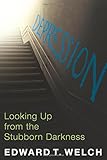 Depression: Looking Up from the Stubborn Darkness by Edward T. Welch