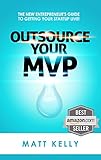 Outsource Your MVP: The New Entrepreneur's Guide To Getting Your Startup Live (English Edition) by 