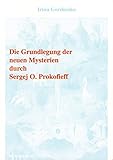 Die Grundlegung der neuen Mysterien durch Sergej O. Prokofieff: Sergej O. Prokofieff - Mythos & Realität (Anthroposophische Geistesforschung) by 