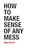 How to Make Sense of Any Mess: Information Architecture for Everybody (English Edition) by Abby Covert