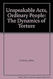 Unspeakable Acts, Ordinary People: The Dynamics of Torture by 
