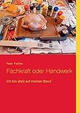 Fachkraft oder Handwerk: Ich bin stolz auf meinen Beruf by Peter S. Fischer