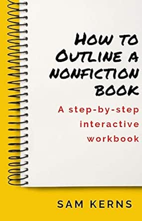 How To Outline A Nonfiction Book A Step By Step Interactive Workbook Work From Home Series Book 10 English Edition Ebook Kerns Sam Amazon De Kindle Shop