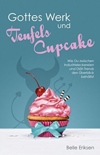 Book Gottes Werk und Teufels Cupcake: Wie Du zwischen Industrieleckereien und Diät-Trends den Überblick