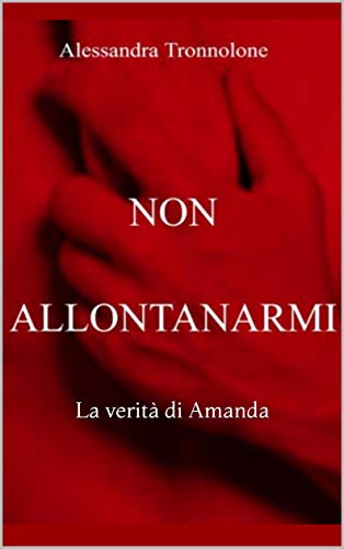 Alessandra Tronnolone - Non allontanarmi. La verità di Amanda (2019)