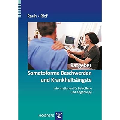 Ratgeber Somatoforme Beschwerden und Krankheitsängste: Informationen für Betroffene und Angehörige (Ratgeber zur Reihe Fortschritte der Psychotherapie, Band 11) Ratgeber Somatoforme Beschwerden und Krankheitsängste: Informationen für Betroffene und Angehörige (Ratgeber zur Reihe Fortschritte der Psychotherapie, Band 11)