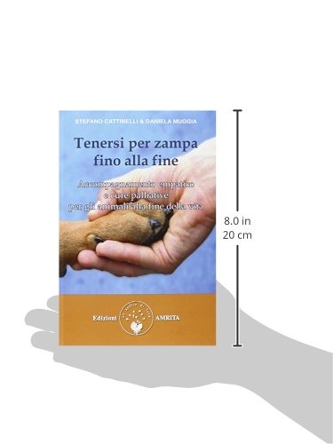 Tenersi per zampa fino alla fine. Accompagnamento empatico e cure palliative per gli animali alla fine della vita OLTRE LA VITA Tenersi per zampa fino alla fine. Accompagnamento empatico e cure palliative per gli animali alla fine della vita