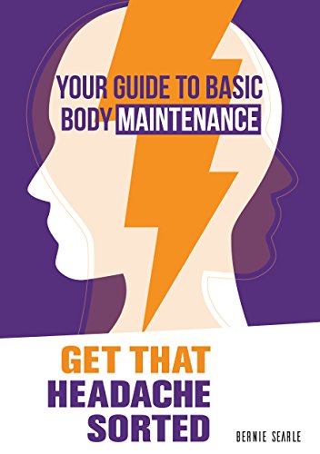Get That Headache Sorted: How to prevent avoidable headaches (Your Guide to Basic Body Maintenance Book 2) (English Edition)