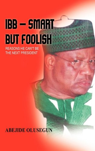 Ibb - Smart But Foolish: Reasons He Can't Be the Next President