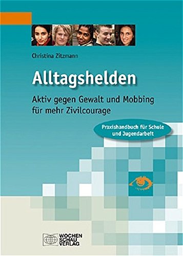 Alltagshelden: Aktiv gegen Gewalt und Mobbing- für mehr Zivilcourage. Praxishandbuch für Schule und Jugendarbeit (Veröffentlichungen der CPH-Jugendakademie)