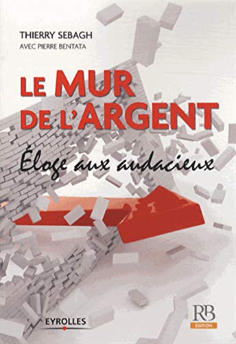 Le mur de l'argent: Eloge aux audacieux. Le mur de l'argent: Eloge aux audacieux.