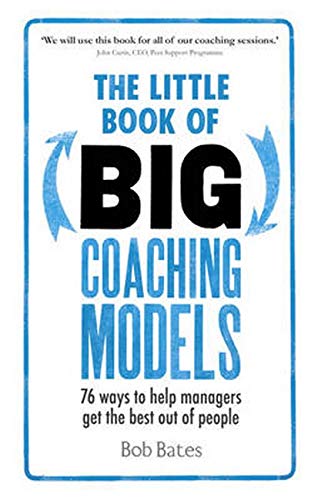 The Little Book of Big Coaching Models:76 ways to help managers get the best out of people: 76 ways to help managers get the best out of people