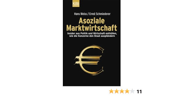 Asoziale Marktwirtschaft Insider Aus Politik Und Wirtschaft Weiss Hans Schmiederer Ernst Amazon De Bucher