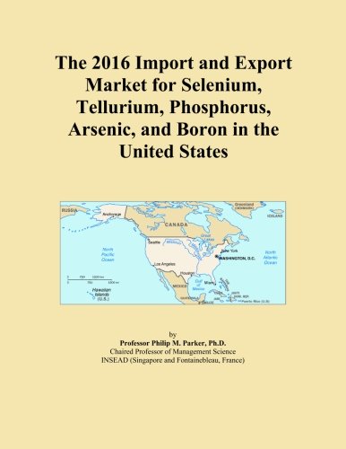 The 2016 Import and Export Market for Selenium, Tellurium, Phosphorus, Arsenic, and Boron in the United States