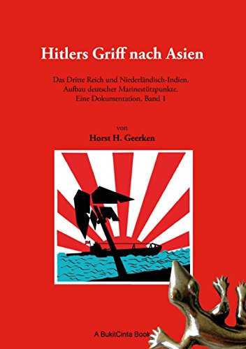 Download Hitlers Griff nach Asien 1: Das Dritte Reich und Niederländisch-Indien. Aufbau deutscher Marinestützpunkte. Eine Dokumentation, Band 1 Download Hitlers Griff nach Asien 1: Das Dritte Reich und Niederländisch-Indien. Aufbau deutscher Marinestützpunkte. Eine Dokumentation, Band 1