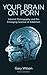 Your Brain on Porn: Internet Pornography and the Emerging Science of Addiction (English Edition) by 
