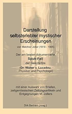 Darstellung Selbsterlebter Mystischer Erscheinungen Der Am Besten Dokumentierte Spuk Fall Der Geschichte Dr Walter V Lucadou Physiker Und Psychologe Ebook Joller Melchior Bertram Dirk Amazon De Kindle Shop