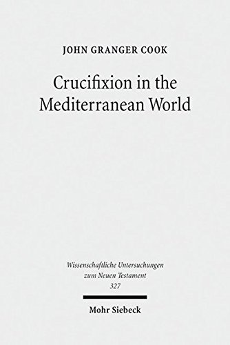 Crucifixion in the Mediterranean World (Wissenschaftliche Untersuchungen zum Neuen Testament, Band 327)