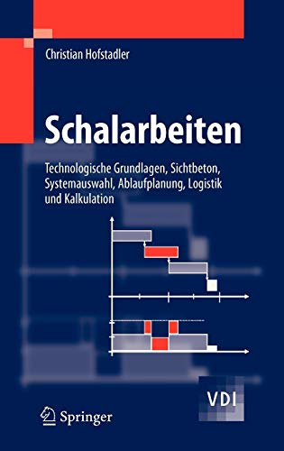 Schalarbeiten: Technologische Grundlagen, Sichtbeton, Systemauswahl, Ablaufplanung, Logistik und Kalkulation (VDI-Buch)