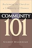 Community 101: Reclaiming the Local Church as Community of Oneness by Gilbert G. Bilezikian