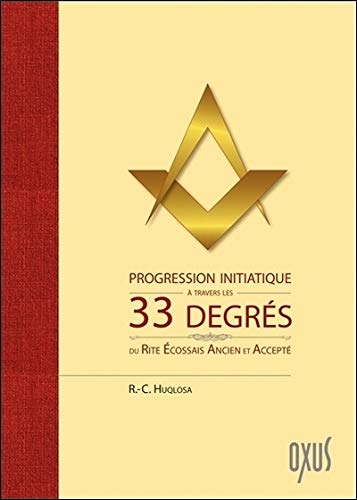 Progression initiatique à travers les 33 degrés du Rite Ecossais Ancien et Accepté Progression initiatique à travers les 33 degrés du Rite Ecossais Ancien et Accepté