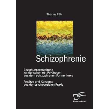 [PDF] Schizophrenie: Beziehungsgestaltung zu Menschen mit Psychosen aus dem schizophrenen Formenkreis: Ansátze und Konzepte aus der psychosozialen Praxis KOSTENLOS DOWNLOAD