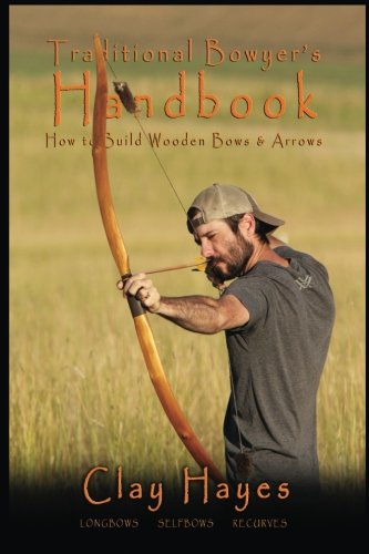 Traditional Bowyer's Handbook: How to build wooden bows and arrows: longbows, selfbows, & recurves. Traditional Bowyer's Handbook: How to build wooden bows and arrows: longbows, selfbows, & recurves.
