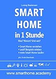  Smart Home in 1 Stunde. Was? Warum? Und wie?: Was ist Smart Home? Welcher Teil von Smart Home passt zu Dir? So kannst Du mit Smart Home starten?