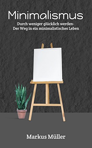 Minimalismus: Durch aufräumen glücklicher werden, Der Weg in ein minimalistisches Leben