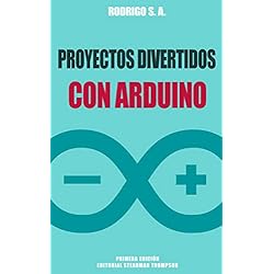 Proyectos divertidos con Arduino: Para aprender haciendo: desde la instalación del Arduino IDE hasta la utilización de relays, sensores, tarjetas SD, módulos GPS, etc