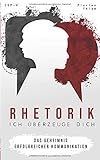 Rhetorik - Ich überzeuge Dich: Wie es dir gelingt Menschen in den Bann deiner Worte zu ziehen : Das Geheimnis erfolgreicher Kommunikation by Florian Thiem