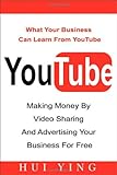 Youtube: Making Money by Video Sharing and Advertising Your Business for Free by Hui Ying