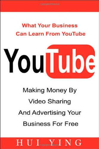 Youtube: Making Money by Video Sharing and Advertising Your Business for Free