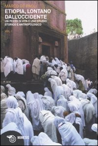 Etiopia, lontano dall'Occidente. Un pezzo di vita e uno studio storico e antropologico Etiopia, lontano dall'Occidente. Un pezzo di vita e uno studio storico e antropologico