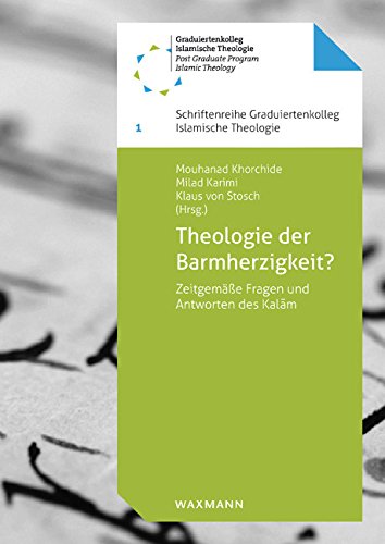Theologie der Barmherzigkeit?: Zeitgemäße Fragen und Antworten des Kalam (Schriftenreihe Graduiertenkolleg Islamische Theologie)