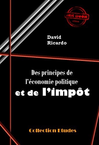Des principes de l'économie politique et de l'impôt: édition intégrale Des principes de l'économie politique et de l'impôt: édition intégrale