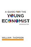 A Guide for the Young Economist (Mit Press) by William, Baron Kelvin (Elmer B. Milliman Professor of Economics) Thomson