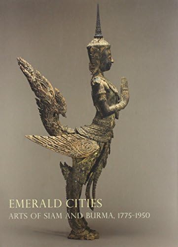 Emerald Cities: Arts of Siam and Burma 1775-1950