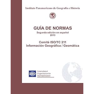 Guía de Normas, Segunda edición en español 2013: Comité ISO/TC 211 Información Geográfica / Geomática