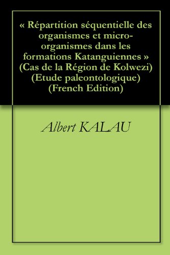 « Répartition séquentielle des organismes et micro- organismes dans les formations Katanguiennes » (Cas de la Région de Kolwezi) (Etude paleontologique t. 1) gratuit « Répartition séquentielle des organismes et micro- organismes dans les formations Katanguiennes » (Cas de la Région de Kolwezi) (Etude paleontologique t. 1) gratuit