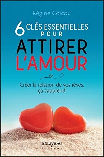 Télécharger 6 clés essentielles pour attirer l'amour - Créer la relation de vos rêves, ça s'apprend Gratuit