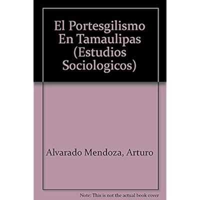 Pdf El Portesgilismo En Tamaulipas Estudios Sociologicos - 