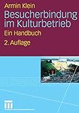Besucherbindung im Kulturbetrieb: Ein Handbuch by 