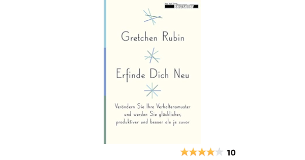 Erfinde Dich Neu Verandere Deine Verhaltensmuster Und Werde Glucklicher Produktiver Und Besser Als Je Zuvor Verandern Sie Ihre Verhaltensmuster Und Produktiver Und Besser Als Je Zuvor Amazon De Gretchen Rubin Bucher