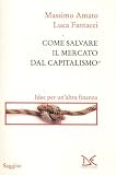 Come salvare il mercato dal capitalismo. Idee per un'altra finanza